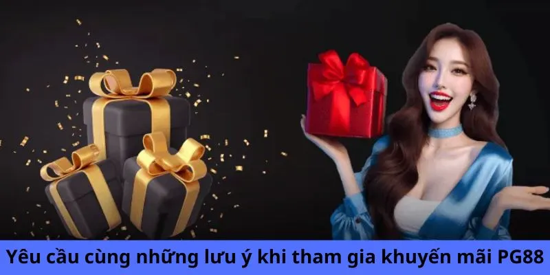 Yêu cầu cùng những lưu ý khi tham gia khuyến mãi PG88