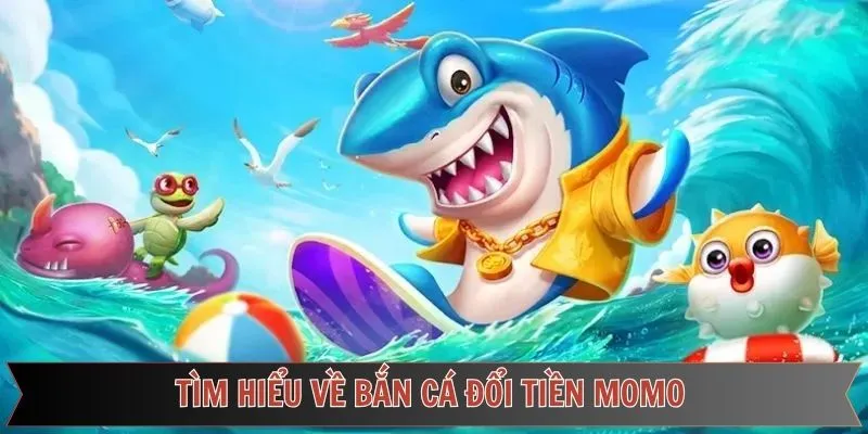 Đôi nét về tựa game săn cá đổi tiền hấp dẫn